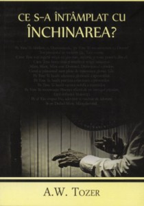 A. W. Tozer - Ce S-a Întâmplat Cu Închinarea? (2021)