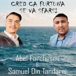 Abel Farchescu Samuel Din Tandarei - Cred Ca Furtuna Se Va Sfarsi (2020)