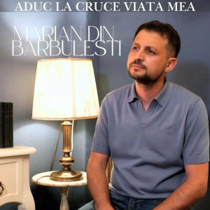 Marian din Barbulesti - Aduc La Cruce Viata Mea (2025)
