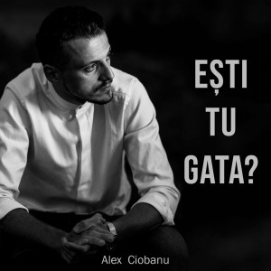 Alex Ciobanu - Ești Tu Gata (2022)