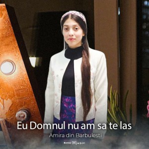 Amira Din Barbulesti - Eu Domnul Nu Am Sa Te Las (2022)
