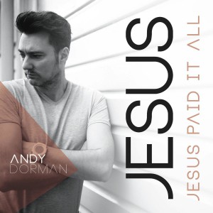 Andy Dorman - Jesus Paid It All (2015)