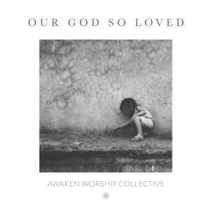 Awaken Worship Collective Feat Josh Lavender & Marcus DePeal - Our God so Loved (2018)
