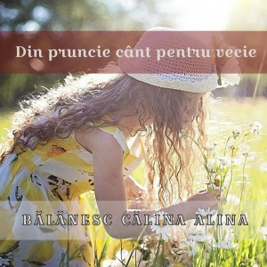 Bălănesc Călina Alina - Din pruncie cânt pentru vecie (2015)
