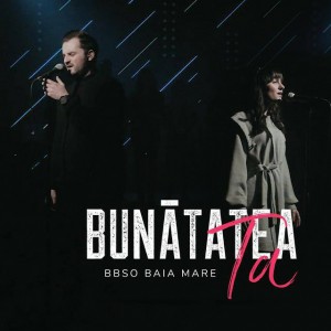 BBSO Baia Mare - Bunătatea Ta (2020)