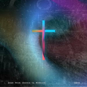 BBSO - Doar Prin Crucea Ta Măreață (2022)