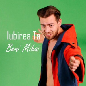 Beni Mihai - Iubirea Ta (2018)