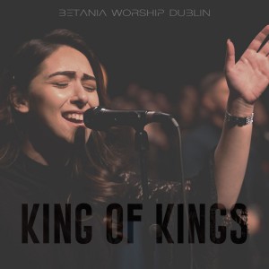 Betania Worship Dublin - King of Kings (Live) (2021)