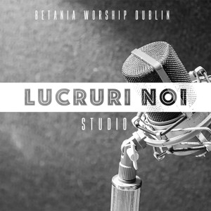 Betania Worship Dublin - Lucruri Noi (Studio) (2021)
