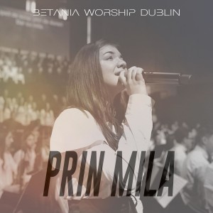Betania Worship Dublin - Prin Mila (2021)