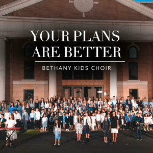 Dan Muncaciu - Bethany Kids Choir Your Plans Are Better (2024)