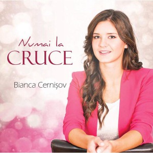 Bianca Cernisov - Numai la cruce - 2014