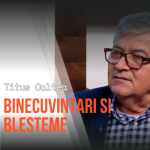 Titus Coltea - Binecuvintari si Blesteme