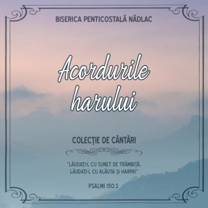 Biserica Penticostala Nadlac - Acordurile Harului Vol. 1 (2021)