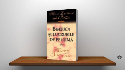 Martyn Lloyd-Jones - Biserica și lucrurile de pe urmă