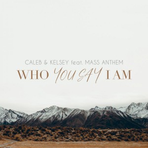 Caleb and Kelsey Feat. Mass Anthem - You Say  Who You Say I Am (2018)