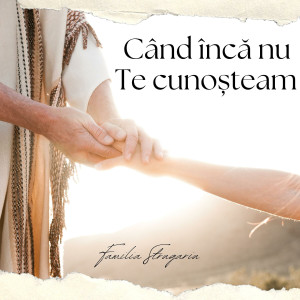 Familia Strugariu - Când Încă Nu Te Cunoșteam (2021)