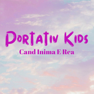 Portativ Kids - Cand Inima E Rea (2024)
