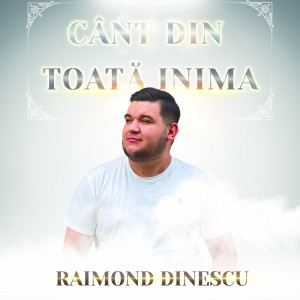 Raimond Dinescu - Cant Din Toata Inima (2022)