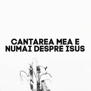 Muzica Crestina Noua - Cantarea Mea E Numai Despre Isus (2024)