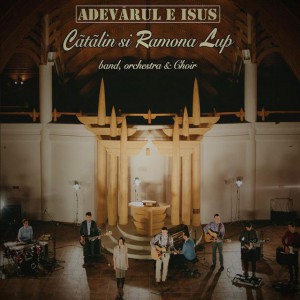 Catalin si Ramona Lup - Adevarul e Isus