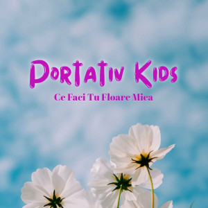 Portativ Kids - Ce Faci Tu Floare Mica (2024)