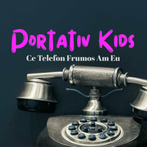 Portativ Kids - Ce Telefon Frumos Am Eu (2024)