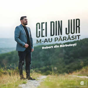 Robert Din Barbulesti - Cei Din Jur M-Au Părăsit (2023)