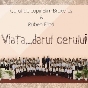 Corul de copii Elim Bruxelles si Ruben Filoti - Viata Darul Cerului (2016)