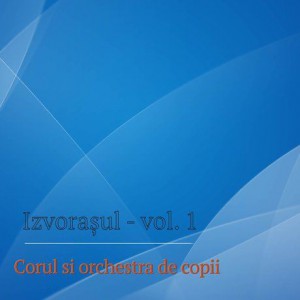 Corul si orchestra de copii - Izvorașul Vol. 1 (1999)
