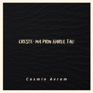 Cosmin Avram - Creste-Ma Prin Harul Tau (2022)
