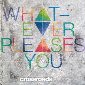 Crossroads Music - Whatever Pleases You (2017)