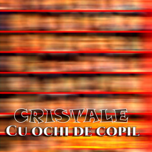 Cristale - Cu Ochi De Copil (2009)
