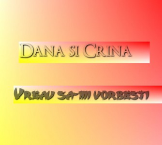 Dana si Crina - Vreau sa-mi vorbesti