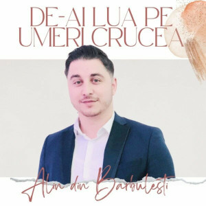 Alin din Barbulesti - De-Ai Lua Pe Umeri Crucea (2023)