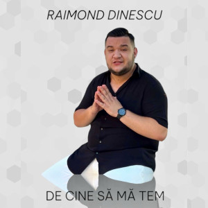 Raimond Dinescu - De Cine Sa Ma Tem (2024)