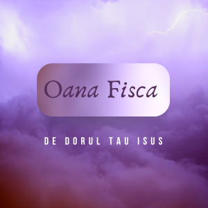 Oana Fisca - De Dorul Tau Isus