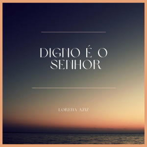 Lorena Aziz - Digno É o Senhor  A Ele a Glória (Cover) (2022)