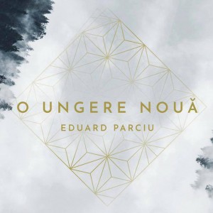 Eduard Parciu - O ungere Nouă (2020)
