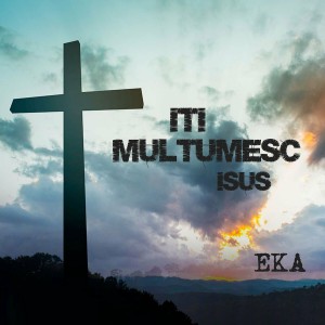 EKA - Iti Multumesc Isus (2022)