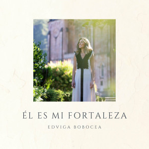 Edviga Bobocea - Él Es Mi Fortaleza (2023)