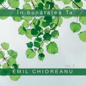 Emil Chioreanu - In Bunatatea Ta Vol 3 (2007)