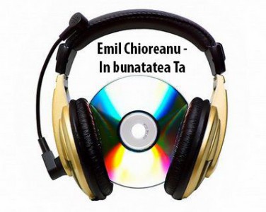 Emil Chioreanu - In bunatatea Ta