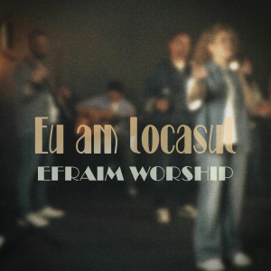 Efraim Worship - Eu Am Locașul Dincolo-N Mărire (2025)