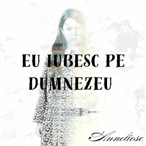 Anneliese - Eu Iubesc Pe Dumnezeu (2022)