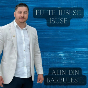 Alin din Barbulesti - Eu Te Iubesc Isuse (2023)