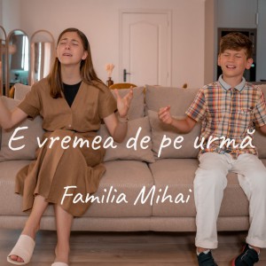 Familia Mihai - E Vremea De Pe Urma Negativ (2022)