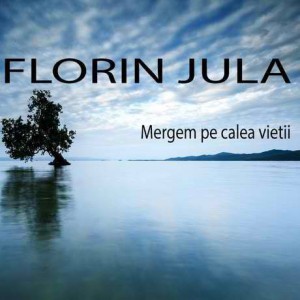 Florin Jula - Mergem pe calea vietii