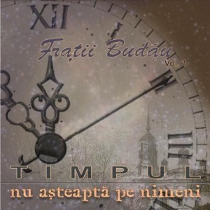Fratii Budau - Timpul nu asteapta dupa nimeni Vol.1