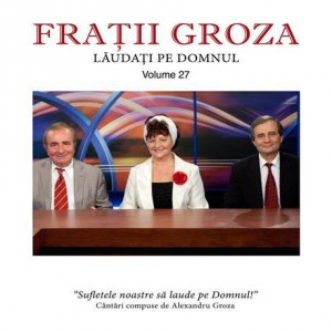 Fratii Groza - Laudati Pe Domnul Vol.27 (2014)